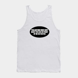 Tailgating Does Not Make The Car in Front of Me Go Faster Bumper Stickers Tank Top